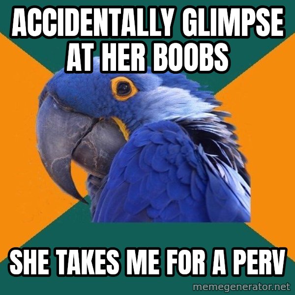 Paranoid Parrot meme: accidentally glimpse at her boobs / she takes me for a perv