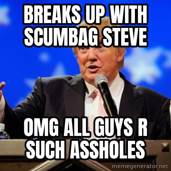 Annoying Facebook Girl meme: Breaks up with scumbag steve / OMG ALL Guys R such Assholes