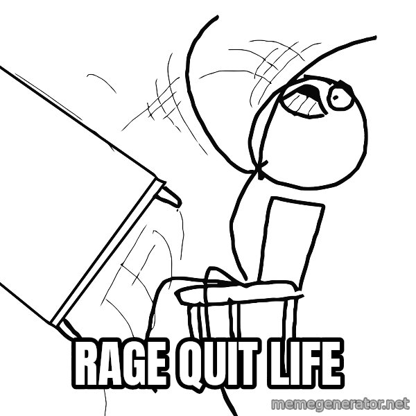 Desk Flip Rage Guy meme: rage quit life