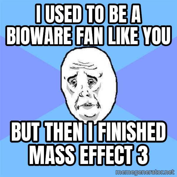Okay Guy meme: I USED TO BE A Bioware fan Like you / But then I finished Mass Effect 3