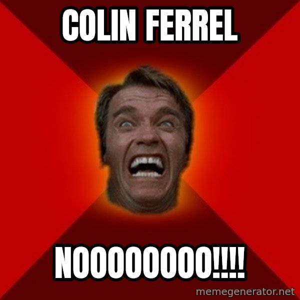 Angry Arnold meme: Colin ferrel / Noooooooo!!!!