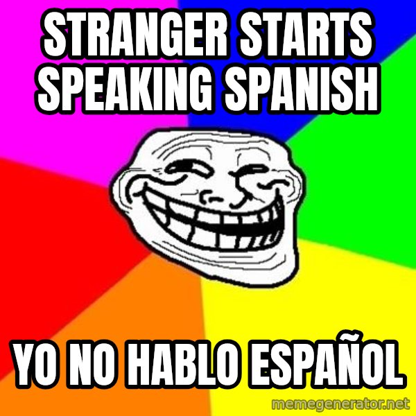 Trollface meme: stranger starts speaking spanish / yo no hablo español