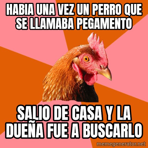 Anti Joke Chicken meme: Habia una vez un perro que se llamaba pegamento / salio de casa y la dueña fue a buscarlo