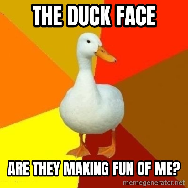 Technologically Impaired Duck meme: the duck face / are they making fun of me?
