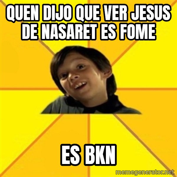 es bakans meme: QUEN DIJO QUE VER JESUS DE NASARET ES FOME / ES BKN