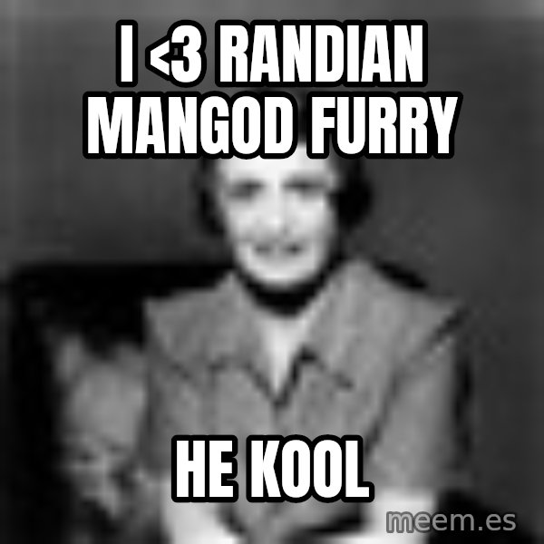 Ayn Rand meme: i <3 randian mangod furry / he kool