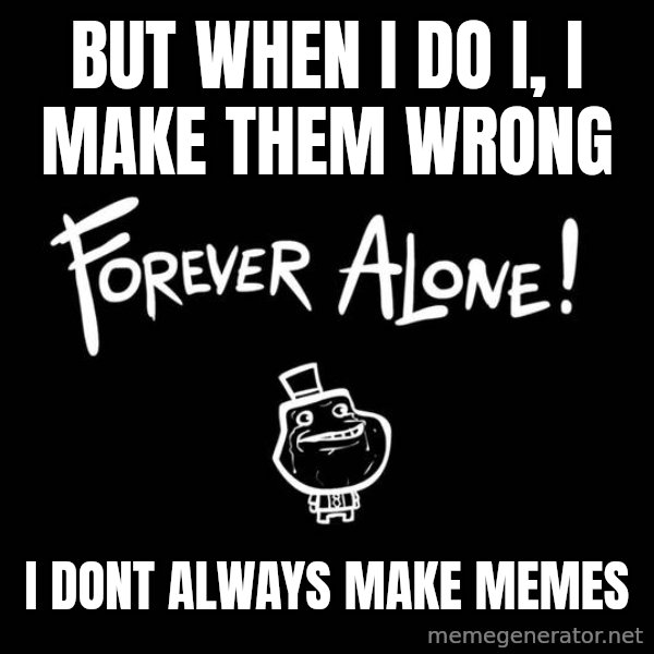 The Most Interesting Man In The World meme: But when i do i, i make them wrong / i dont always make memes