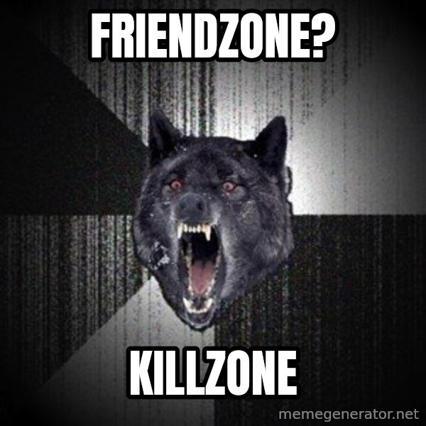 Insanity Wolf meme: friendzone? / killzone