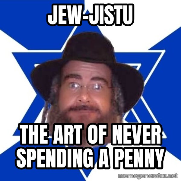 Advice Jew meme: jew-jistu / the art of never spending a penny