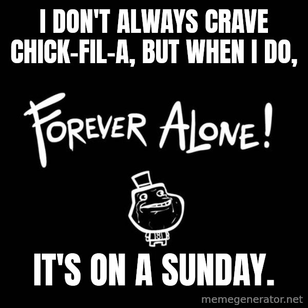 The Most Interesting Man In The World meme: I don't always crave chick-fil-a, but when I do, / it's on a sunday.
