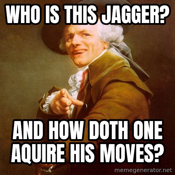 Joseph Ducreux meme: Who is this Jagger? / And how doth one aquire his moves?