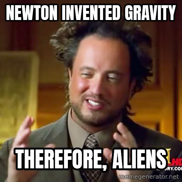 Ancient Aliens meme: NEWTON INVENTED GRAVITY / THEREFORE, ALIENS