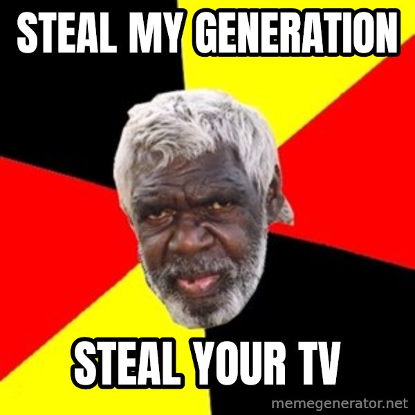 Aboriginal meme: Steal my generation / steal your tv
