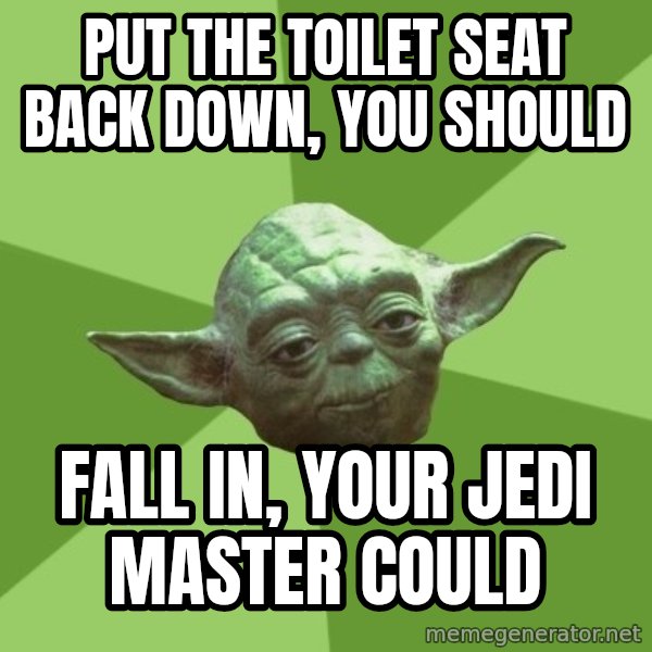 Advice Yoda Gives meme: put the toilet seat back down, you should / fall in, your jedi master could