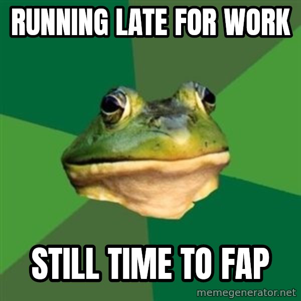Foul Bachelor Frog meme: Running Late for work / Still Time to Fap