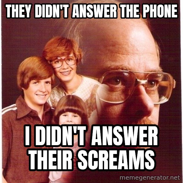 Vengeance Dad meme: They didn't answer the phone / I didn't answer their screams