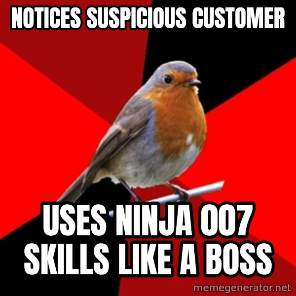 Retail Robin meme: notices suspicious customer / uses ninja 007 skills like a boss