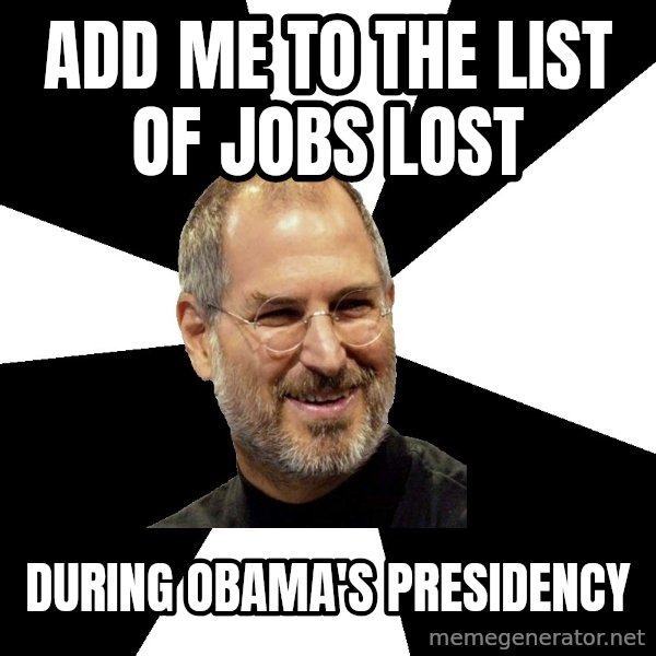 Steve Jobs Says meme: add me to the list of jobs lost / during obama's presidency