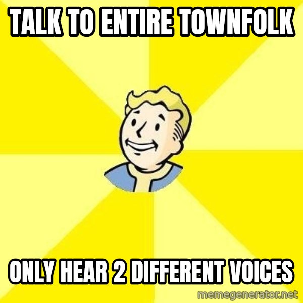 Fallout 3 meme: Talk to entire townfolk / only hear 2 different voices