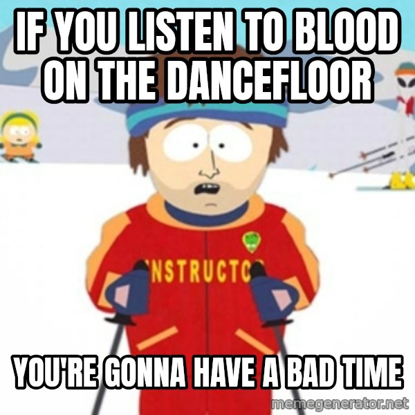Bad time ski instructor 1 meme: If you listen to blood on the dancefloor / you're gonna have a bad time