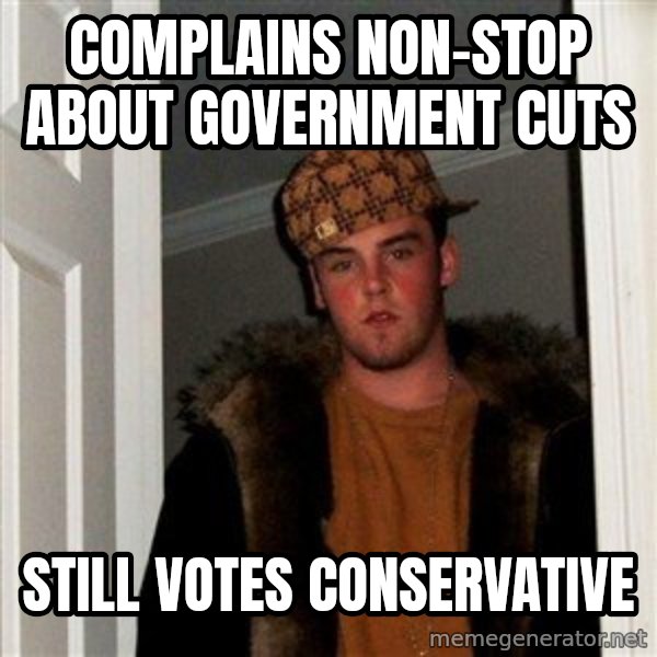 Scumbag Steve meme: complains non-stop about government cuts / still votes conservative