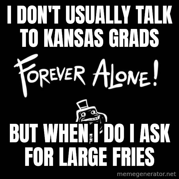 The Most Interesting Man In The World meme: I don't USUALLY talk to kansas grads / But when I do i ask for large fries