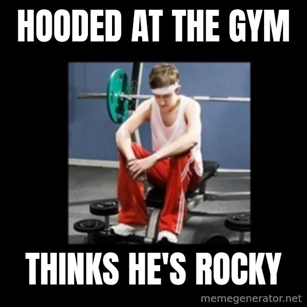 Annoying Gym Newbie meme: hooded at the gym / thinks he's rocky