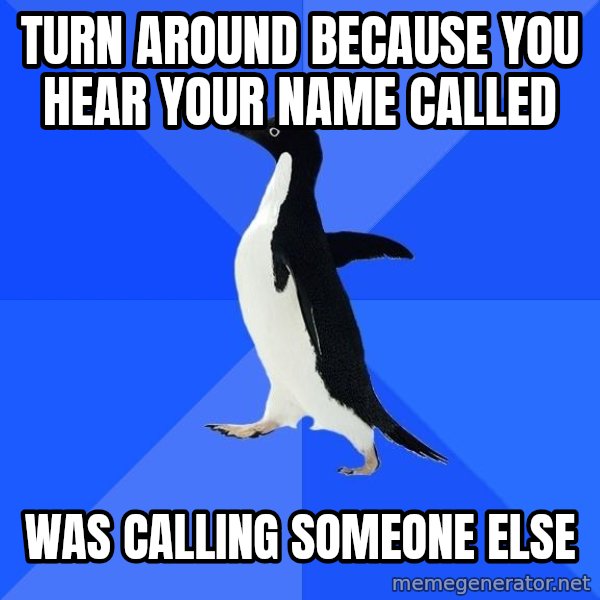 Socially Awkward Penguin meme: turn around because you hear your name called / was calling someone else