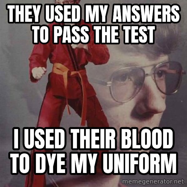 PTSD Karate Kyle meme: They used my answers to pass the test / I used their blood to dye my uniform