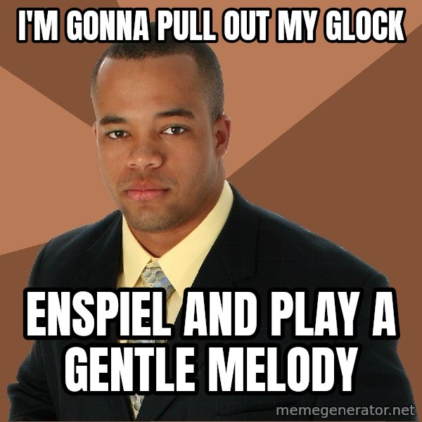 Successful Black Man meme: i'm gonna pull out my glock / enspiel and play a gentle melody