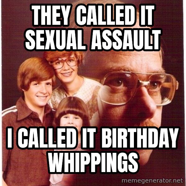 Vengeance Dad meme: they called it SEXUAL ASSAULT / i called it birthday WHIPPINGS