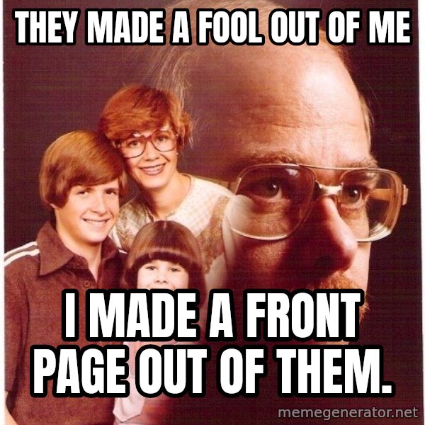 Vengeance Dad meme: They made a fool out of me / i made a front page out of them.