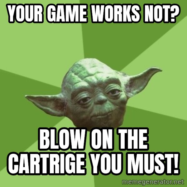 Advice Yoda Gives meme: Your game works not? / Blow on the cartrige you must!
