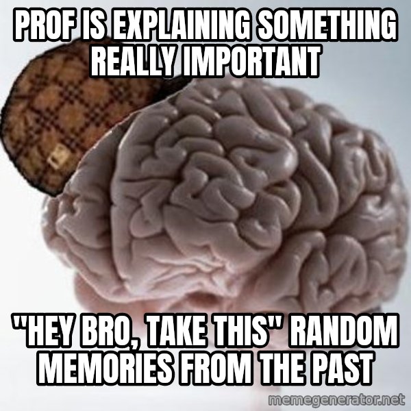 Scumbag Brain meme: PROF IS EXPLAINING SOMETHING REALLY IMPORTANT / "HEY BRO, TAKE THIS" RANDOM MEMORIES FROM THE PAST