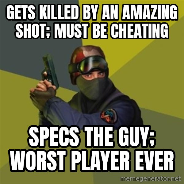 Counter Strike meme: GETS KILLED BY AN AMAZING SHOT; MUST BE CHEATING / SPECS THE GUY; WORST PLAYER EVER