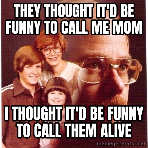 Vengeance Dad meme: They thought iT'd be funny to call me mom / i thought it'd be funny to call them alive