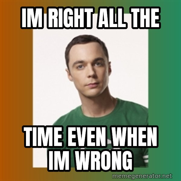 sheldon cooper  meme: Im right all the / time even when im wrong