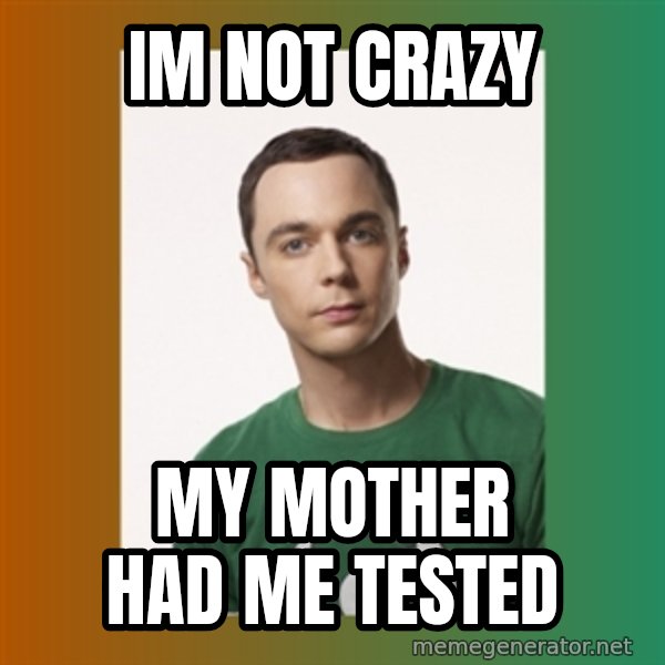 sheldon cooper  meme: Im not crazy / my mother had me tested
