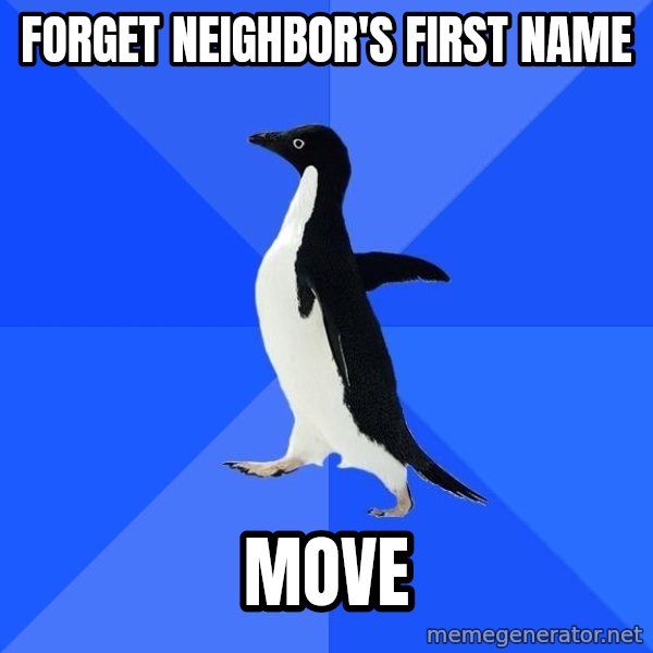 Socially Awkward Penguin meme: FORGET NEIGHBOR'S FIRST NAME / MOVE