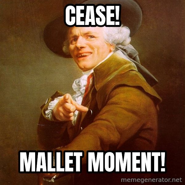 Joseph Ducreux meme: cease! / mallet moment!