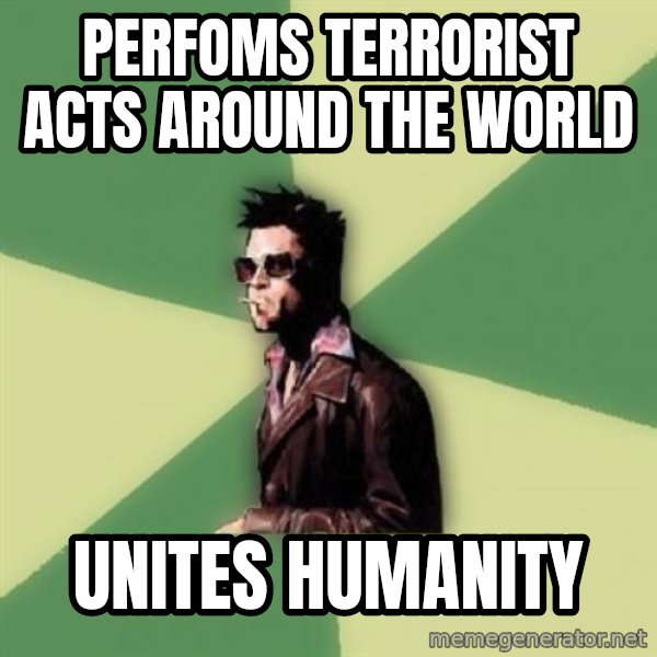 Tyler Durden meme: Perfoms terrorist acts around the world / unites humanity