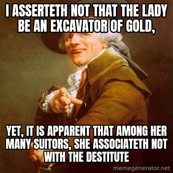 Joseph Ducreux meme: i asserteth not that the lady be an excavator of gold, / yet,  it is apparent that among her many suitors, she associateth not with the destitute