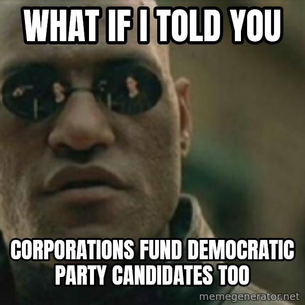 Scumbag Morpheus meme: what if i told you / corporations fund democratic party candidates too