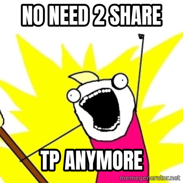 X ALL THE THINGS meme: NO NEED 2 SHARE / TP ANYMORE