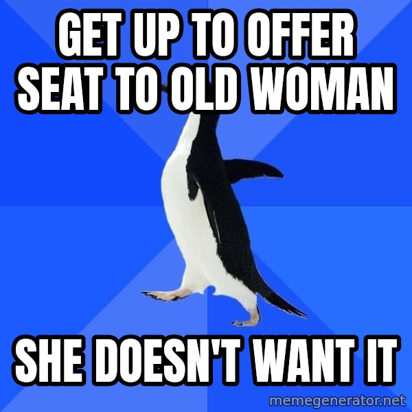 Socially Awkward Penguin meme: get up to offer seat to old woman / she doesn't want it