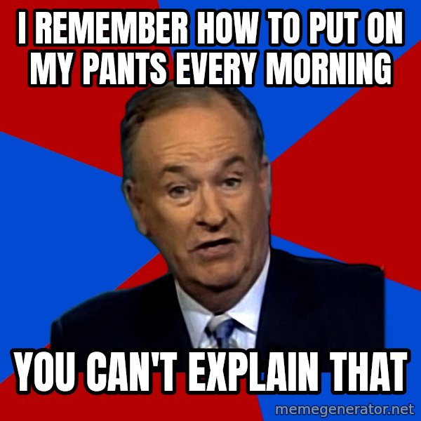 Bill O'Reilly Proves God meme: i remember how to put on my pants every morning / you can't explain that