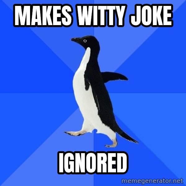 Socially Awkward Penguin meme: Makes WITTY JOKE / IGNORED