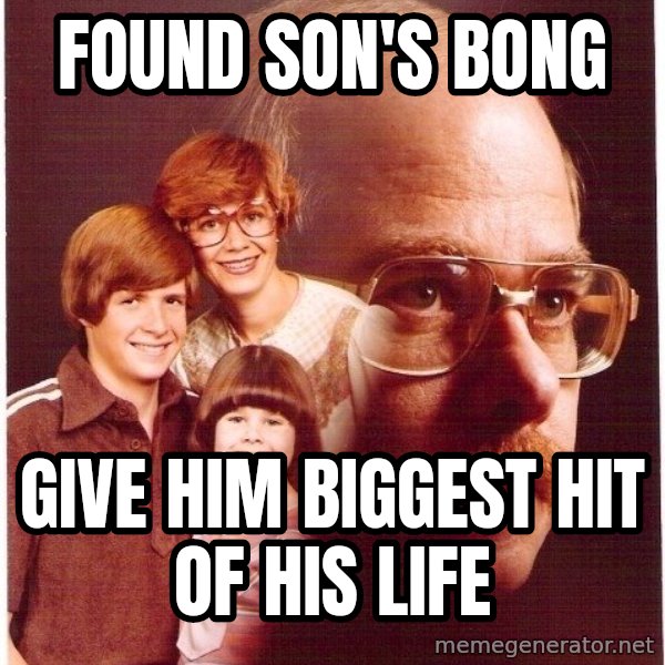 Vengeance Dad meme: FOUND SON'S BONG / GIVE HIM BIGGEST HIT OF HIS LIFE