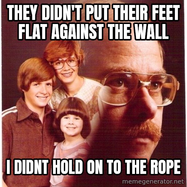 Vengeance Dad meme: THEY DIDN'T PUT THEIR FEET FLAT AGAINST THE WALL / I DIDNT HOLD ON TO THE ROPE