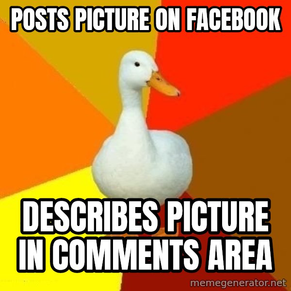 Technologically Impaired Duck meme: posts picture on facebook / describes picture in comments area